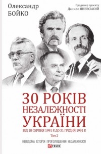 Александр Бойко - 30 років незалежності України. Том 2. Від 18 серпня 1991 р. до 31 грудня 1991 року