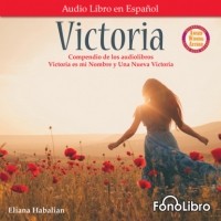 Eliana Habalian - Victoria. Un compendio de Victoria es mi Nombre y Una Nueva Victoria