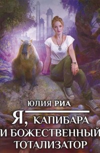 Юлия Риа - Я, капибара и божественный тотализатор