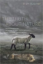 Bram Buscher - The Truth about Nature: Environmentalism in the Era of Post-truth Politics and Platform Capitalism