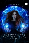 Кара Смит - Александра. Начало