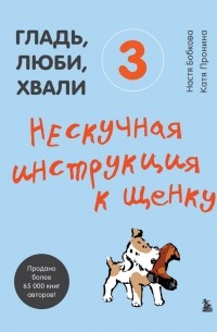 Гладь, люби, хвали 3: нескучная инструкция к щенку