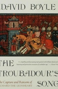 Дэвид Бойл - The Troubadour's Song: The Capture and Ransom of Richard the Lionheart