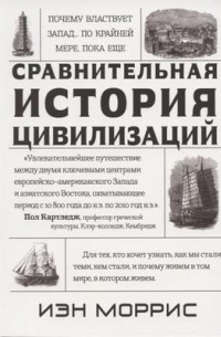 Ян Моррис - Сравнительная история цивилизаций. Почему властвует Запад... по крайней мере, пока еще.