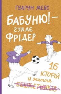 Бабуню! — гукає Фрідер