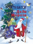 Александра Калинина - Трактор для Деда Мороза