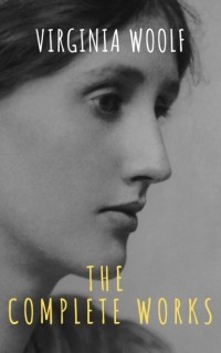 Virginia Woolf - Virginia Woolf: The Complete Works