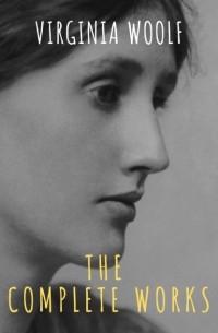 Virginia Woolf - Virginia Woolf: The Complete Works