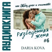 Дарья Кова - Разведенная жена, или Жили долго и счастливо! vol.2