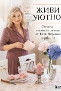 Юлия Фирсова - Живи уютно! Секреты стильного декора от Юлии Фирсовой