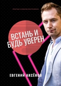 Евгений Сереевич Аксёнов - Встань и будь уверен. Простые и рабочие инструменты