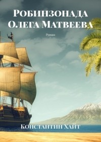 Константин Александрович Хайт - Робинзонада Олега Матвеева. Роман