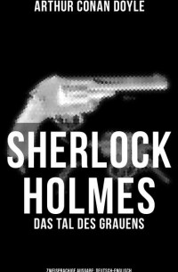 Arthur Conan Doyle - Sherlock Holmes: Das Tal des Grauens (Zweisprachige Ausgabe: Deutsch-Englisch)