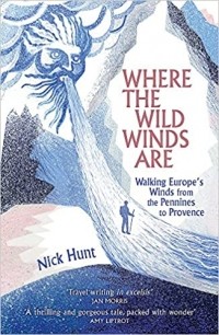 Ник Хант - Where the Wild Winds Are: Walking Europe's Winds from the Pennines to Provence