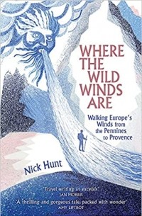 Ник Хант - Where the Wild Winds Are: Walking Europe's Winds from the Pennines to Provence