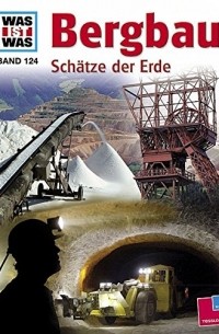 Райнер Кёте - Was ist was, Band 124: Bergbau. Schätze der Erde