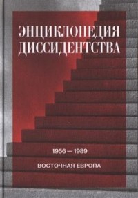 без автора - Энциклопедия диссидентства. Восточная Европа, 1956—1989