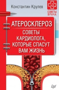 Константин Крулев - Атеросклероз. Советы кардиолога, которые спасут вам жизнь