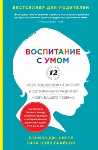  - Воспитание с умом. 12 революционных стратегий всестороннего развития мозга вашего ребенка