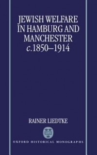 Райнер Лидтке - Jewish Welfare in Hamburg and Manchester, C. 1850-1914