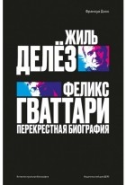 Франсуа Досс - Жиль Делёз и Феликс Гваттари. Перекрестная биография