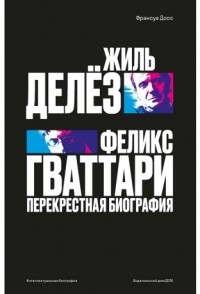 Франсуа Досс - Жиль Делёз и Феликс Гваттари. Перекрестная биография
