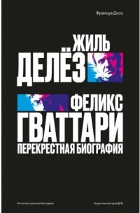 Досс Франсуа - Жиль Делёз и Феликс Гваттари. Перекрестная биография