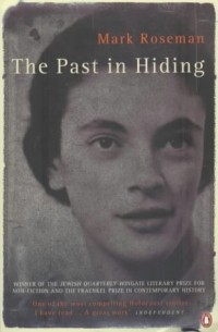 Марк Роузман - A Past in Hiding: Memory and Survival in Nazi Germany