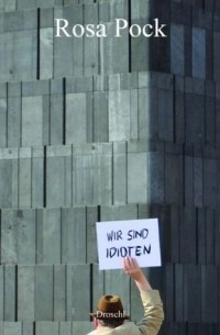 Rosa Pock - Wir sind Idioten: Drei Geschichten