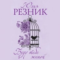 Юлия Резник - Буду тебе женой