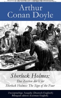Arthur Conan Doyle - Sherlock Holmes: Das Zeichen der Vier - Zweisprachige Ausgabe (Deutsch-Englisch)