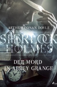 Arthur Conan Doyle - Der Mord in Abbey Grange