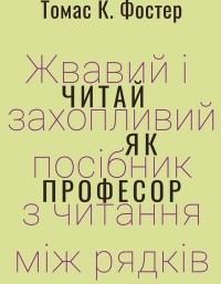 Томас Фостер - Читай як професор. Жвавий і захопливий посібник з читання між рядків