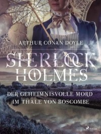 Arthur Conan Doyle - Der geheimnisvolle Mord im Thale von Boscombe