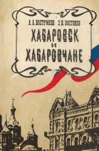 Леонид Востриков - Хабаровск и хабаровчане : Очерки о прошлом