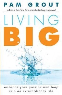 Living Big: Embrace Your Passion and Leap into an Extraordinary Life