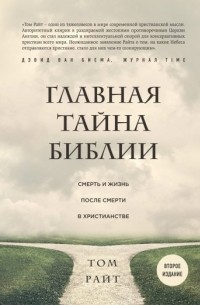 Николас Райт - Главная тайна Библии. Смерть и жизнь после смерти в христианстве