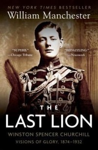 Уильям Манчестер - The Last Lion: Winston Spencer Churchill: Visions of Glory, 1874-1932