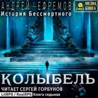 Андрей Ефремов - История Бессмертного. Книга 7. Колыбель