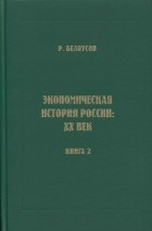 Рэм Белоусов - Экономическая история России XX век. Книга 2. Через революцию к НЭПу