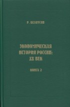 Рэм Белоусов - Экономическая история России XX век. Книга 2. Через революцию к НЭПу