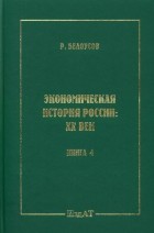 Рэм Белоусов - Экономическая история России XX век. Книга 4. Экономика России в условиях горячей и холодной войн