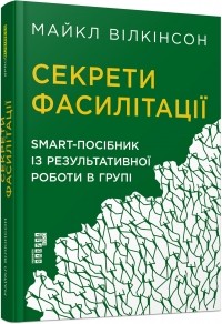 Майкл Вилкинсон - Секрети фасилітації. SMART-посібник із результативної роботи в групі