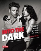 Mark A. Vieira - Into the Dark: The Hidden World of Film Noir, 1941-1950