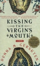 Donna M. Gershten - Kissing the Virgin&#039;s Mouth