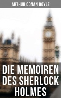 Arthur Conan Doyle - Die Memoiren des Sherlock Holmes (сборник)