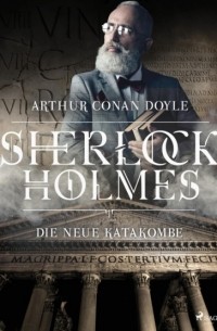 Arthur Conan Doyle - Die neue Katakombe
