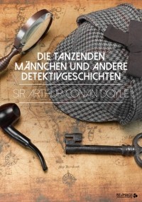Sir Arthur Conan Doyle - Die tanzenden Männchen und andere Detektivgeschichten (сборник)