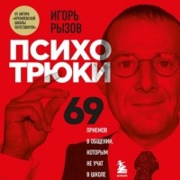 Игорь Рызов - Психотрюки. 69 приемов в общении, которым не учат в школе
