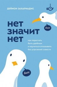 Дэймон Захариадес - Нет значит нет. Как перестать быть удобным и научиться говорить "нет" без угрызений совести